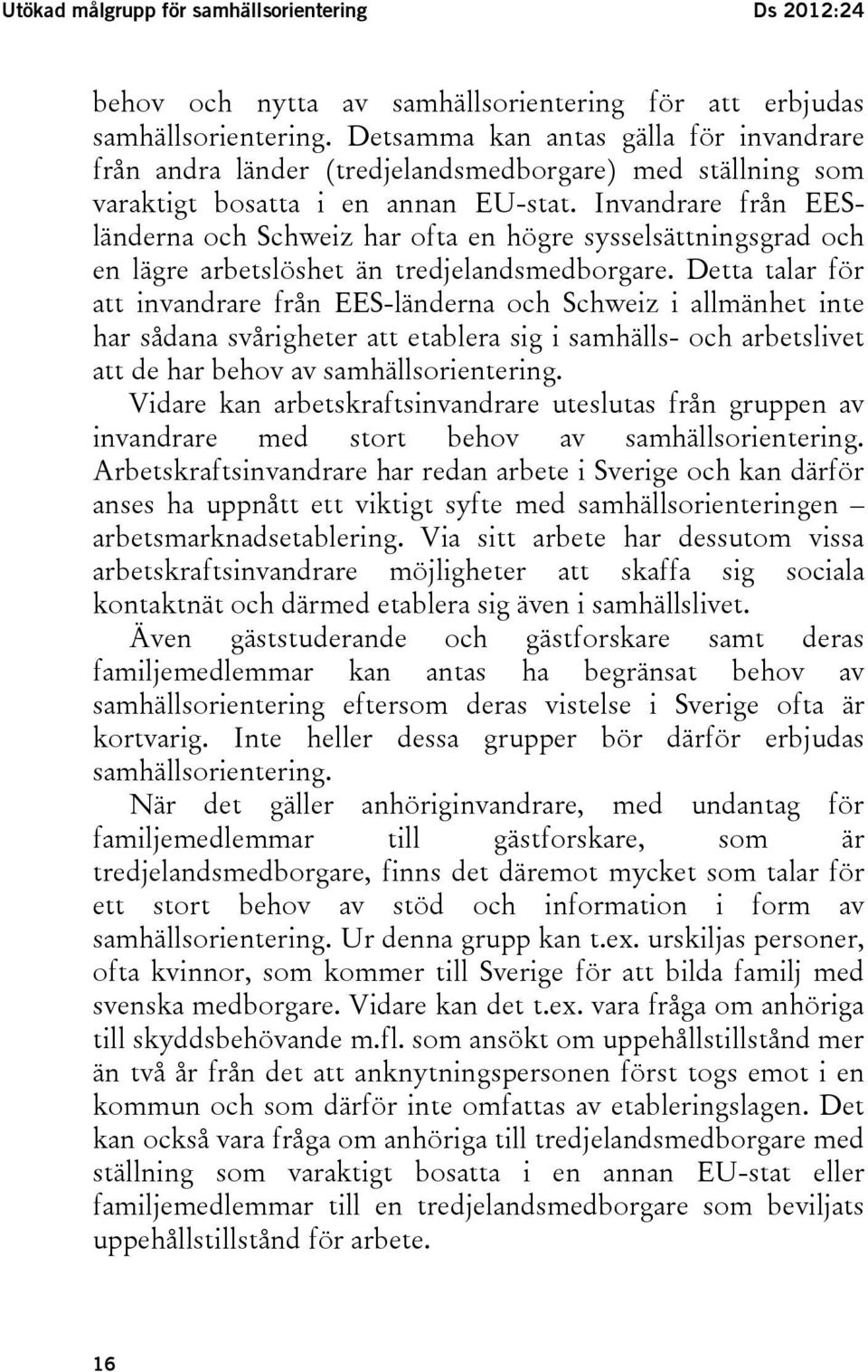 Invandrare från EESländerna och Schweiz har ofta en högre sysselsättningsgrad och en lägre arbetslöshet än tredjelandsmedborgare.