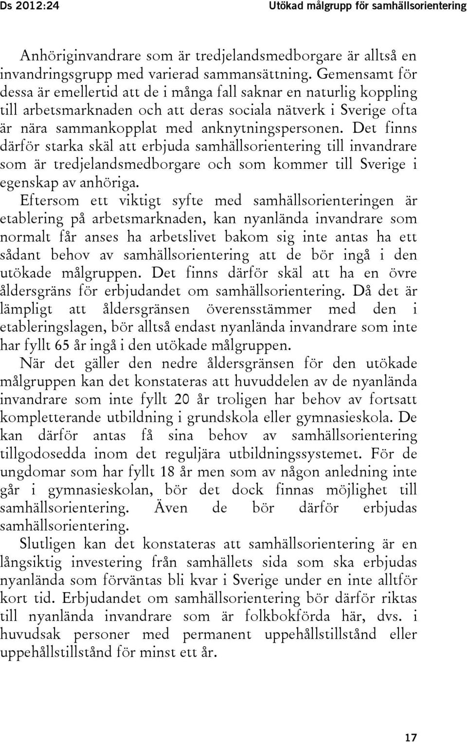 Det finns därför starka skäl att erbjuda samhällsorientering till invandrare som är tredjelandsmedborgare och som kommer till Sverige i egenskap av anhöriga.