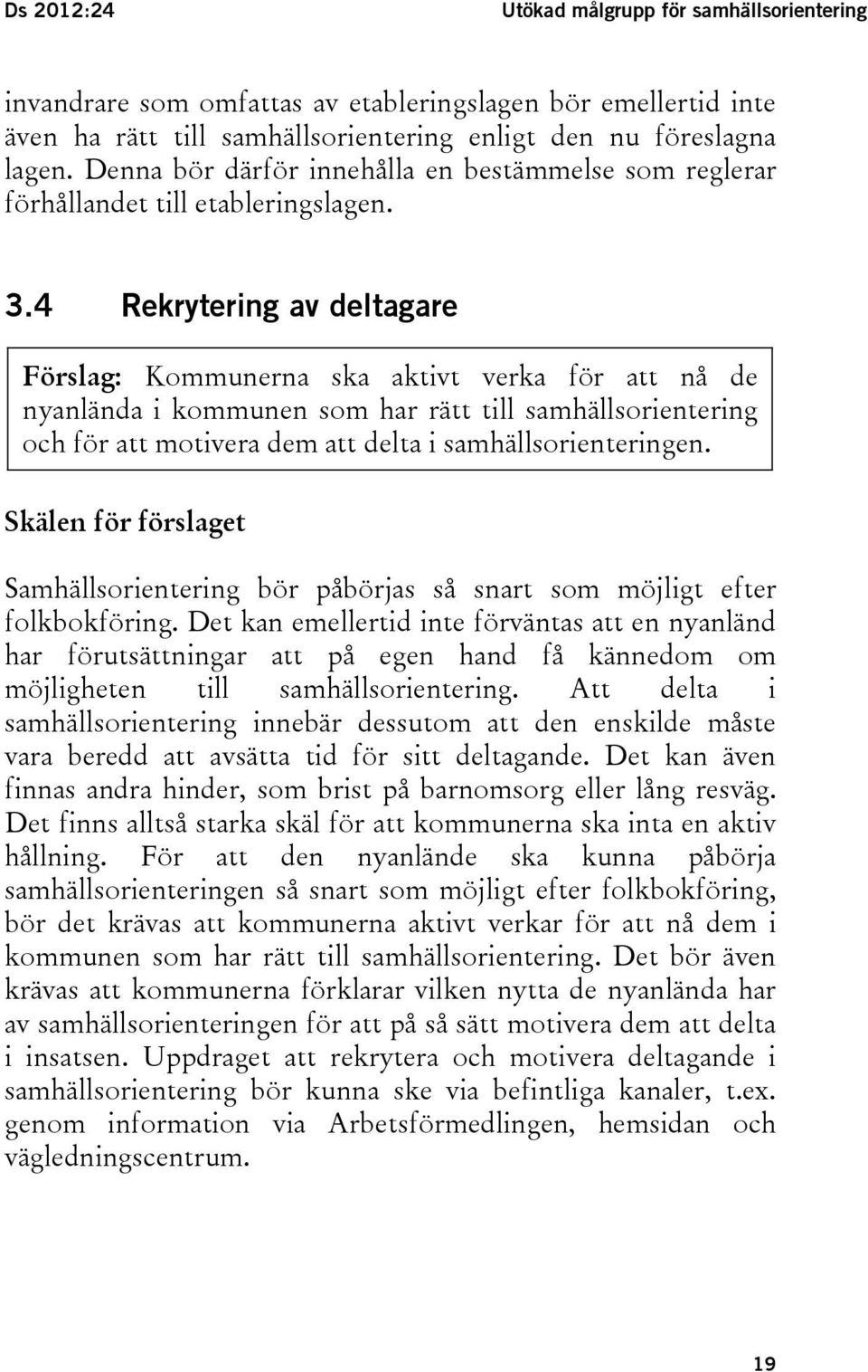 4 Rekrytering av deltagare Förslag: Kommunerna ska aktivt verka för att nå de nyanlända i kommunen som har rätt till samhällsorientering och för att motivera dem att delta i samhällsorienteringen.