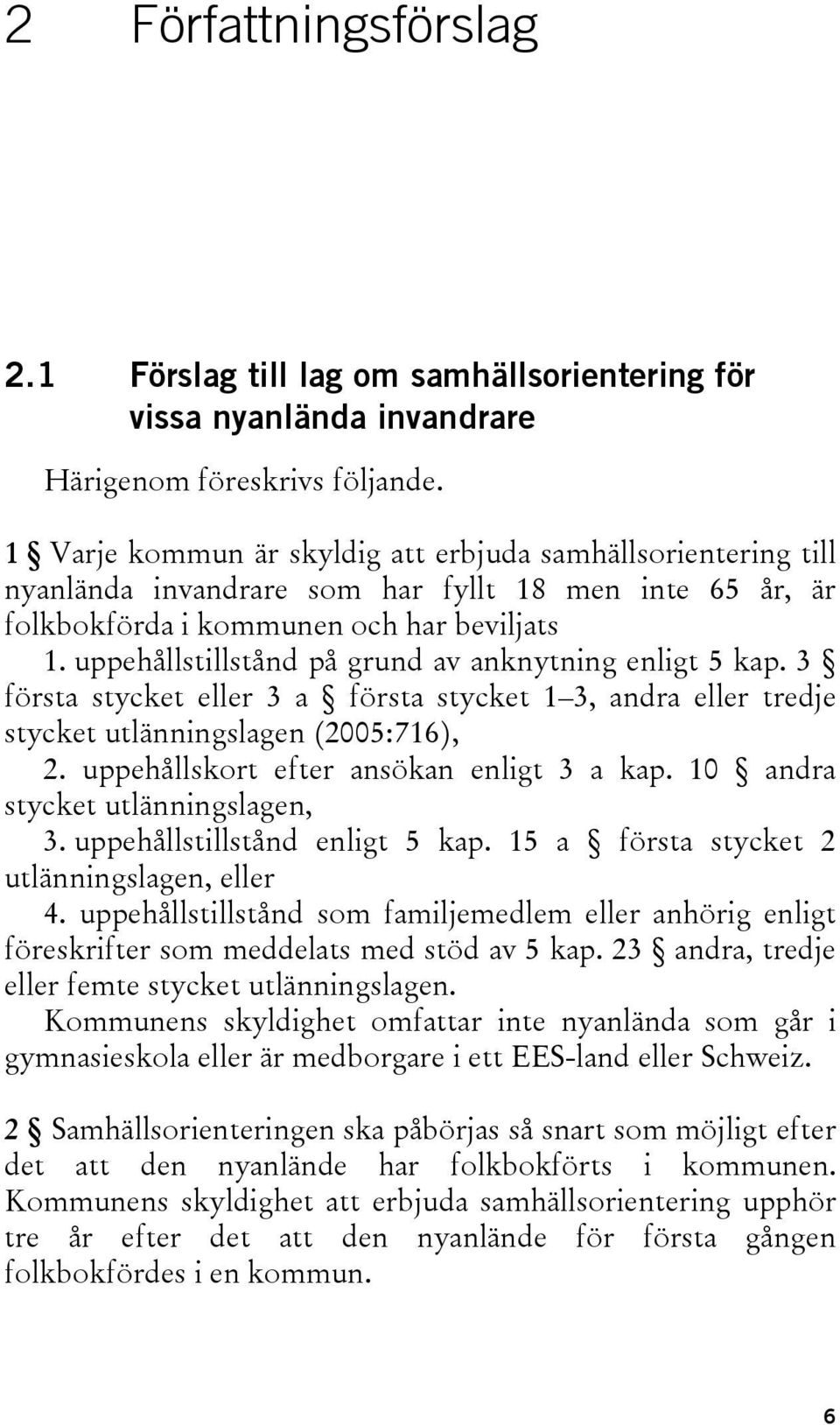 uppehållstillstånd på grund av anknytning enligt 5 kap. 3 första stycket eller 3 a första stycket 1 3, andra eller tredje stycket utlänningslagen (2005:716), 2.