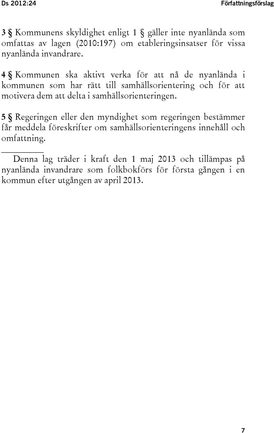 4 Kommunen ska aktivt verka för att nå de nyanlända i kommunen som har rätt till samhällsorientering och för att motivera dem att delta i