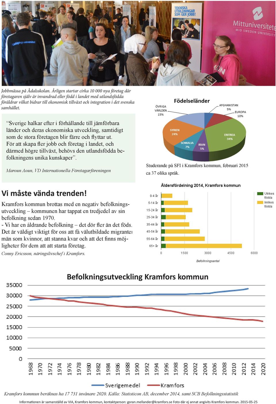 samhället. Sverige halkar efter i förhållande till jämförbara länder och deras ekonomiska utveckling, samtidigt som de stora företagen blir färre och flyttar ut.