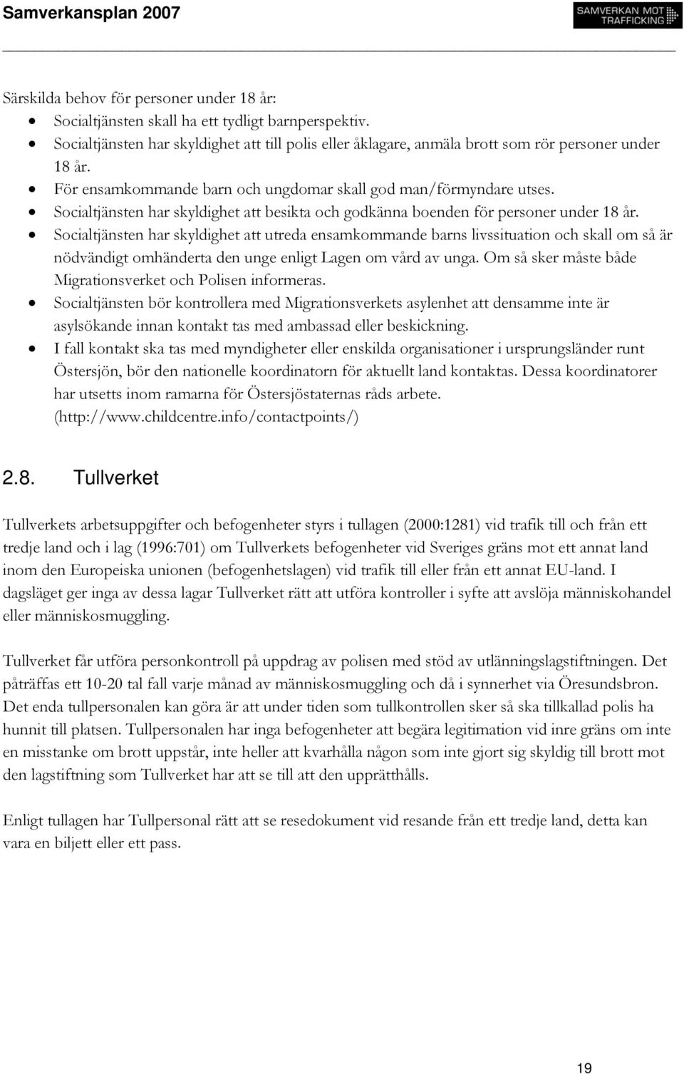 Socialtjänsten har skyldighet att utreda ensamkommande barns livssituation och skall om så är nödvändigt omhänderta den unge enligt Lagen om vård av unga.