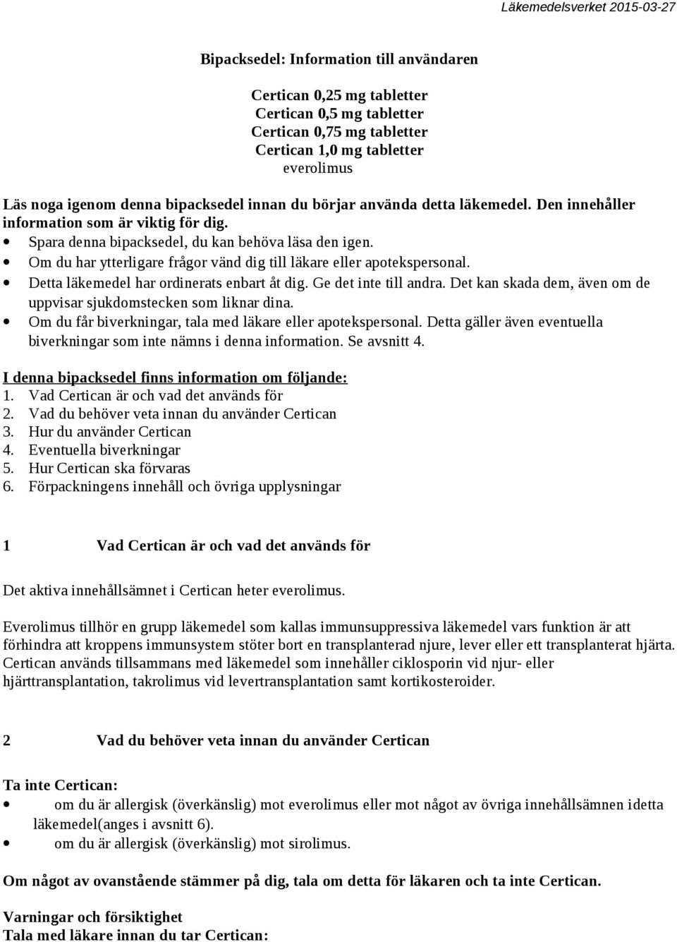 Om du har ytterligare frågor vänd dig till läkare eller apotekspersonal. Detta läkemedel har ordinerats enbart åt dig. Ge det inte till andra.