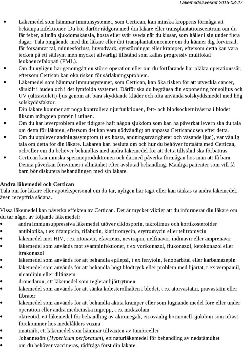 Tala omgående med din läkare eller ditt transplantationcenter om du känner dig förvirrad, får försämrat tal, minnesförlust, huvudvärk, synstörningar eller kramper, eftersom detta kan vara tecken på