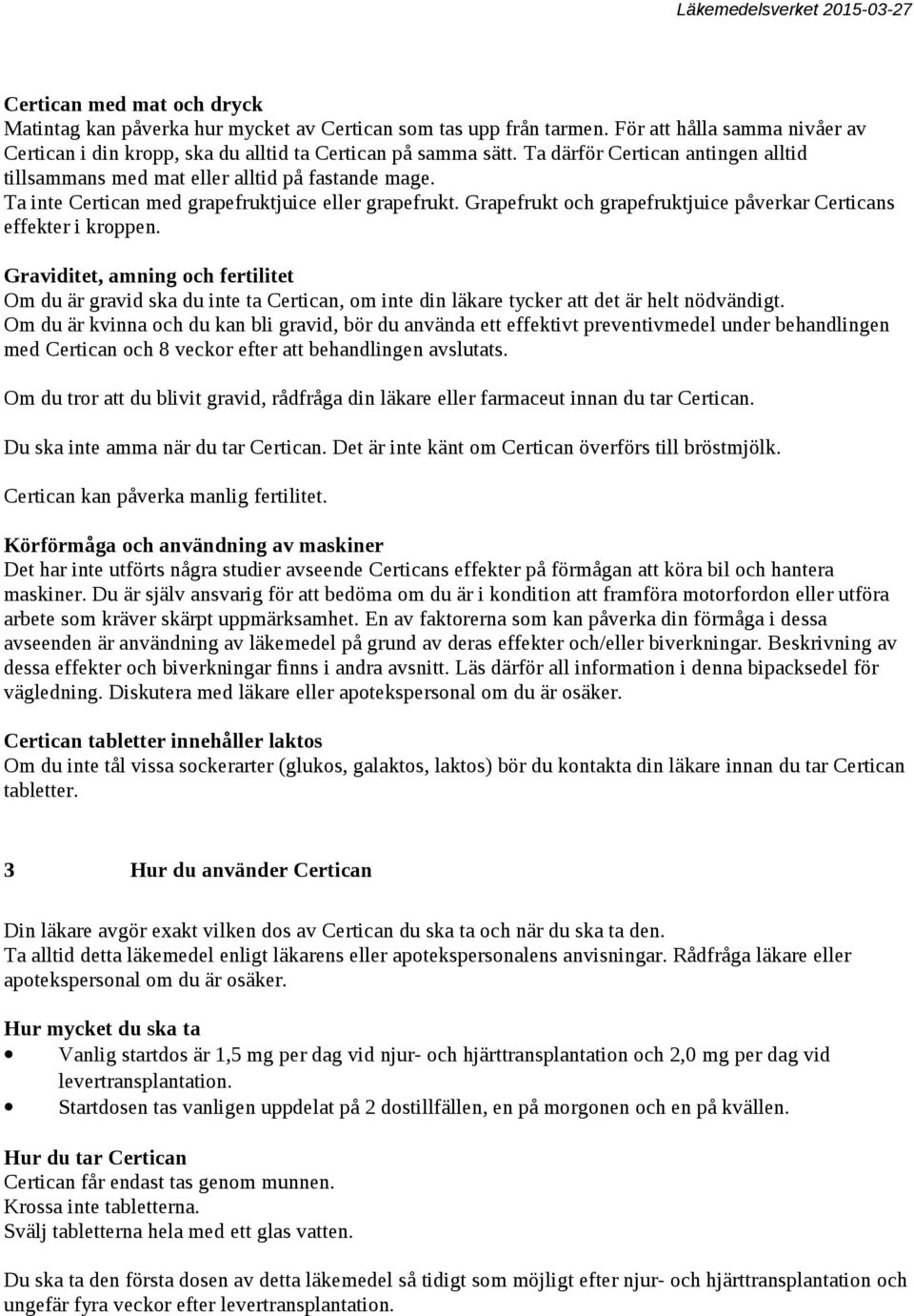 Grapefrukt och grapefruktjuice påverkar Certicans effekter i kroppen. Graviditet, amning och fertilitet Om du är gravid ska du inte ta Certican, om inte din läkare tycker att det är helt nödvändigt.