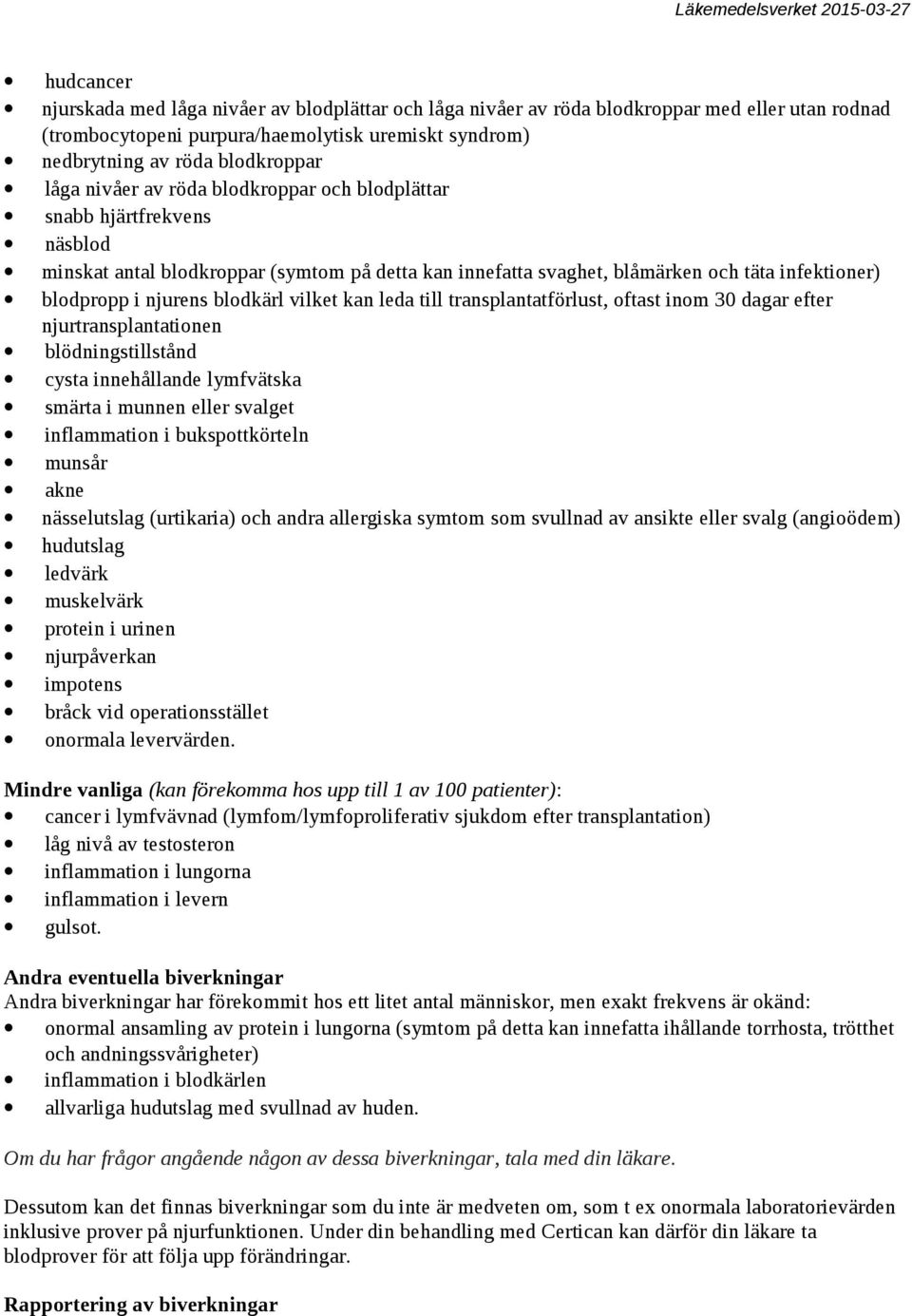 vilket kan leda till transplantatförlust, oftast inom 30 dagar efter njurtransplantationen blödningstillstånd cysta innehållande lymfvätska smärta i munnen eller svalget inflammation i