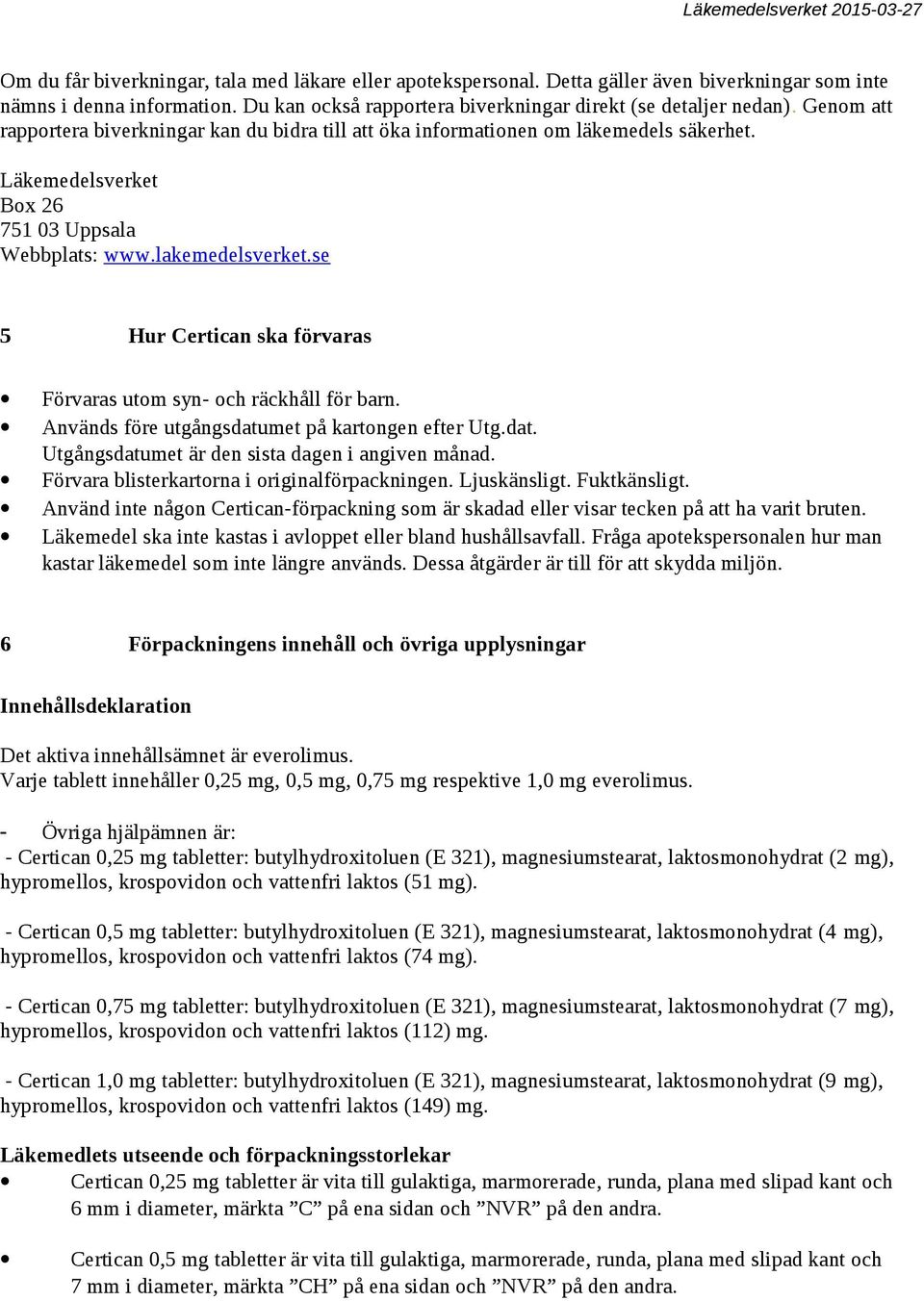 se 5 Hur Certican ska förvaras Förvaras utom syn- och räckhåll för barn. Används före utgångsdatumet på kartongen efter Utg.dat. Utgångsdatumet är den sista dagen i angiven månad.