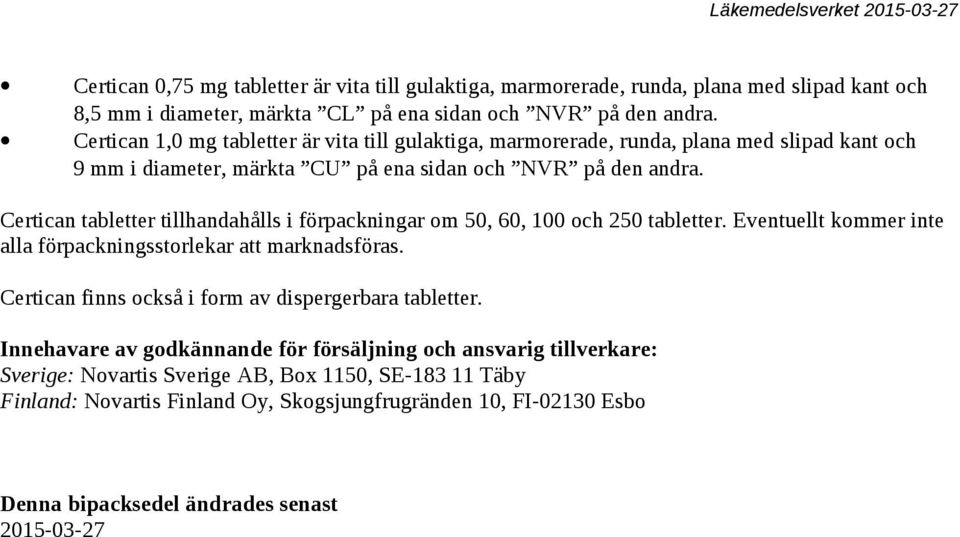 Certican tabletter tillhandahålls i förpackningar om 50, 60, 100 och 250 tabletter. Eventuellt kommer inte alla förpackningsstorlekar att marknadsföras.