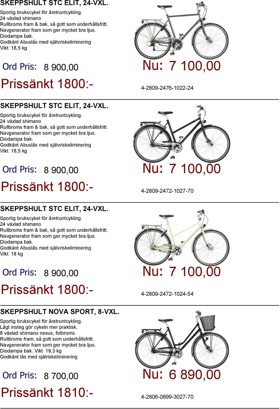 Ord Pris: 8 900,00 Prissänkt 1800:- Nu: 7 100,00 4-2809-2472-1024-54 SKEPPSHULT NOVA SPORT, 8-VXL. Lågt insteg gör cykeln mer praktisk.