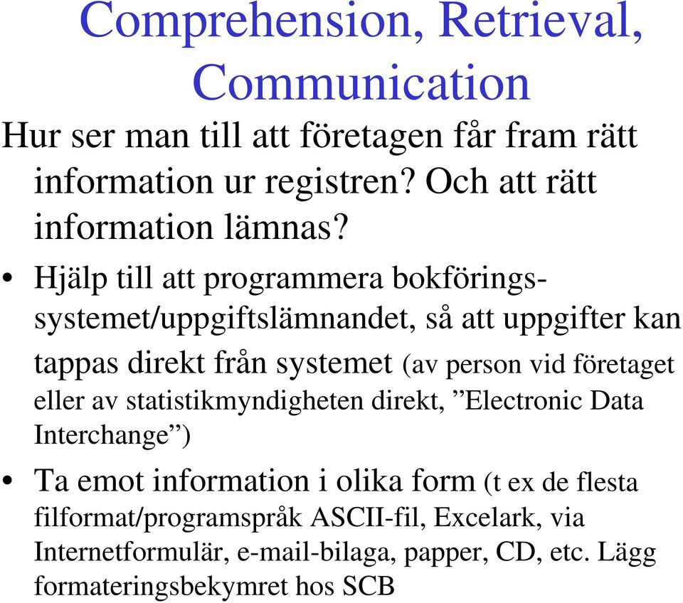 Hjälp till att programmera bokföringssystemet/uppgiftslämnandet, så att uppgifter kan tappas direkt från systemet (av person vid