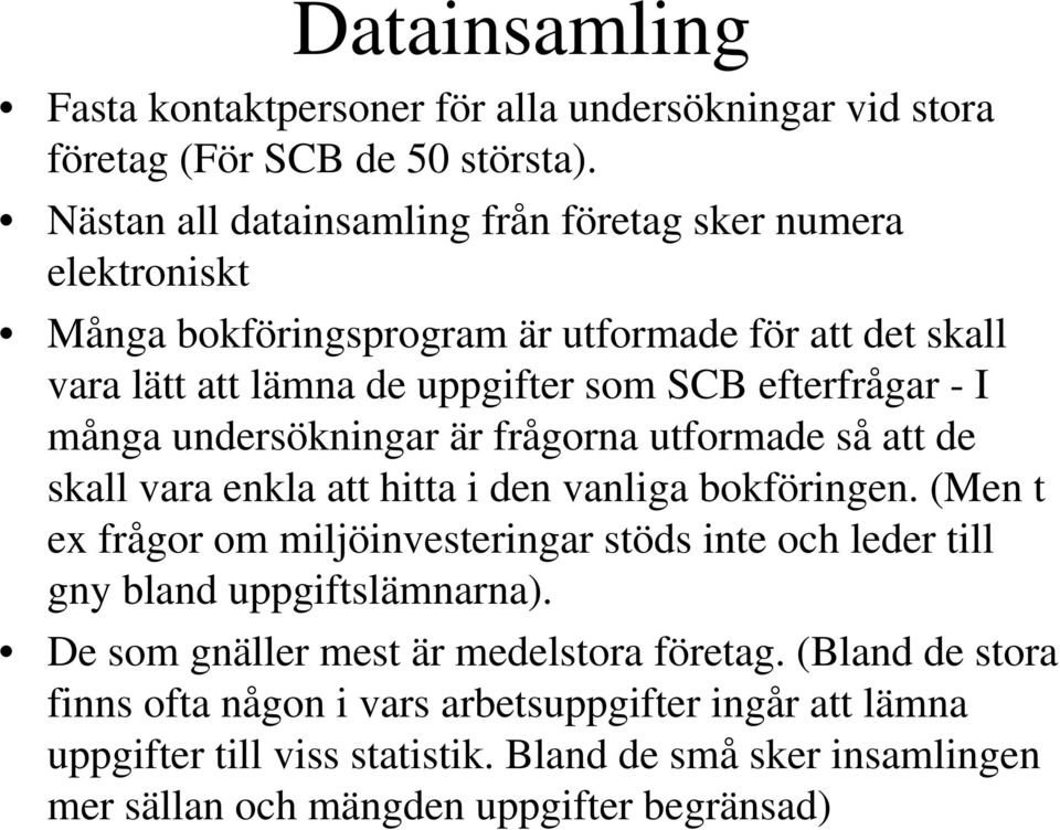 många undersökningar är frågorna utformade så att de skall vara enkla att hitta i den vanliga bokföringen.
