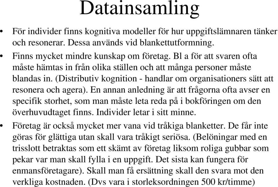 En annan anledning är att frågorna ofta avser en specifik storhet, som man måste leta reda på i bokföringen om den överhuvudtaget finns. Individer letar i sitt minne.
