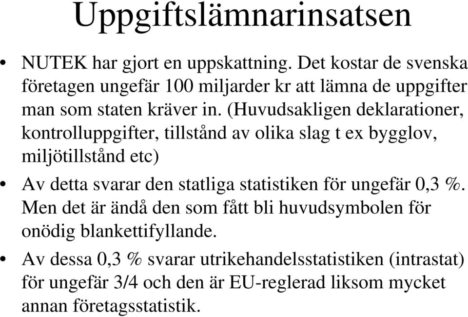 (Huvudsakligen deklarationer, kontrolluppgifter, tillstånd av olika slag t ex bygglov, miljötillstånd etc) Av detta svarar den statliga