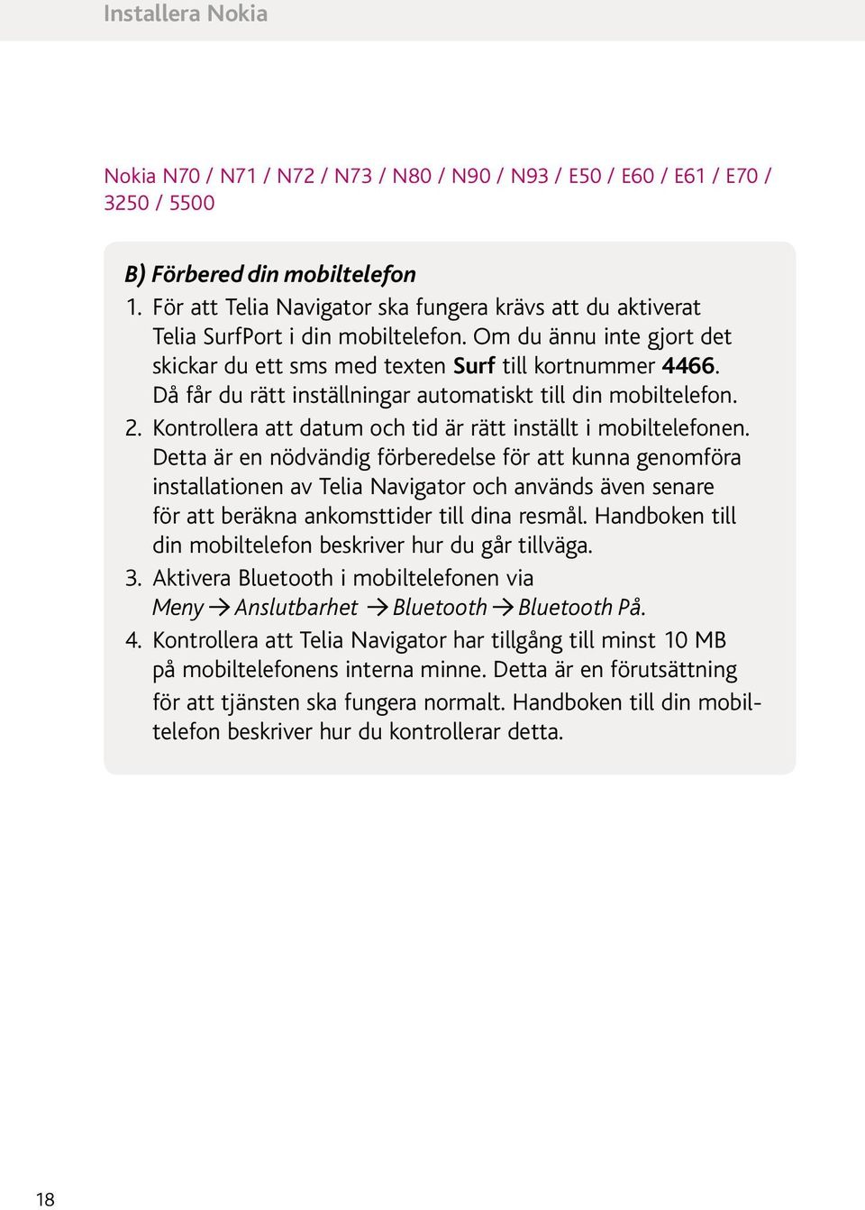 Då får du rätt inställningar automatiskt till din mobiltelefon. 2. Kontrollera att datum och tid är rätt inställt i mobiltelefonen.