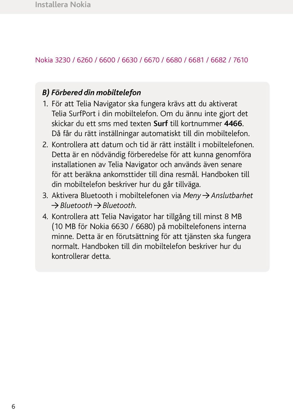 Då får du rätt inställningar automatiskt till din mobiltelefon. 2. Kontrollera att datum och tid är rätt inställt i mobiltelefonen.