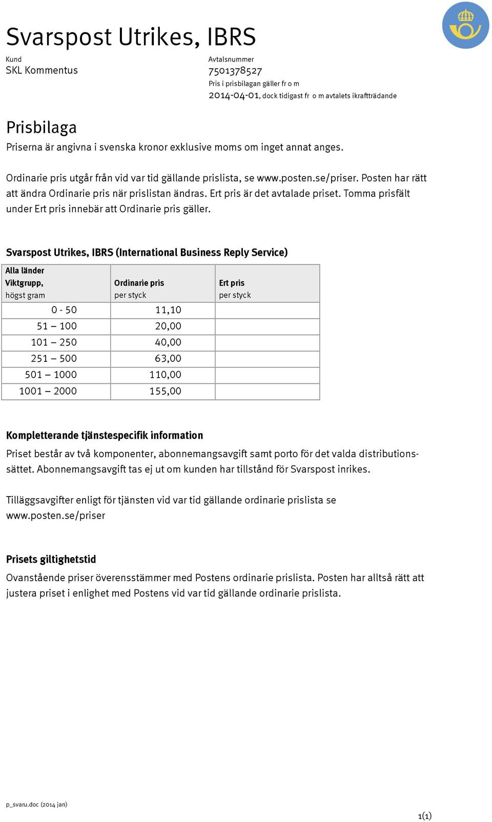 Kompletterande tjänstespecifik information Priset består av två komponenter, abonnemangsavgift samt porto för det valda distributionssättet.