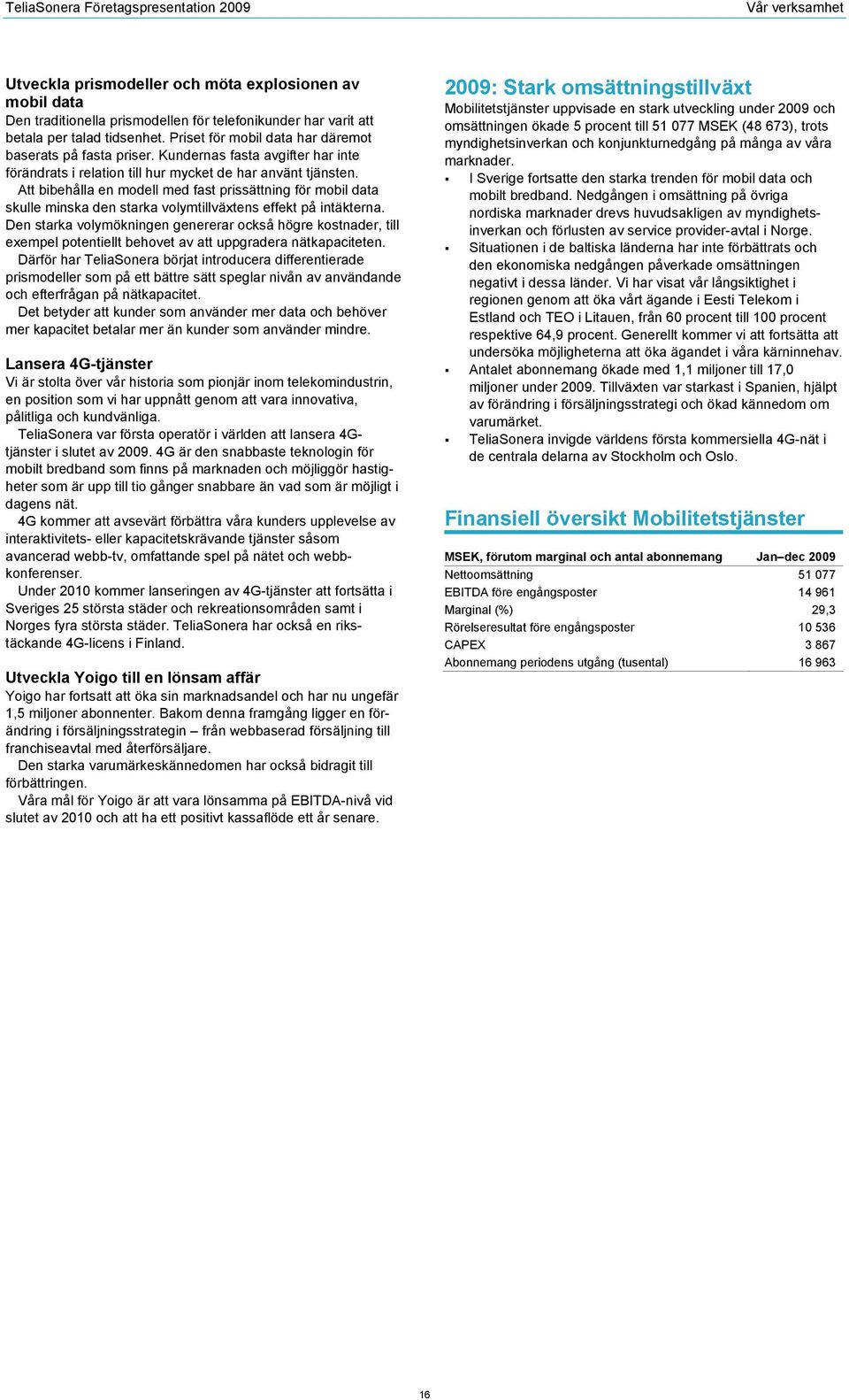 Att bibehålla en modell med fast prissättning för mobil data skulle minska den starka volymtillväxtens effekt på intäkterna.