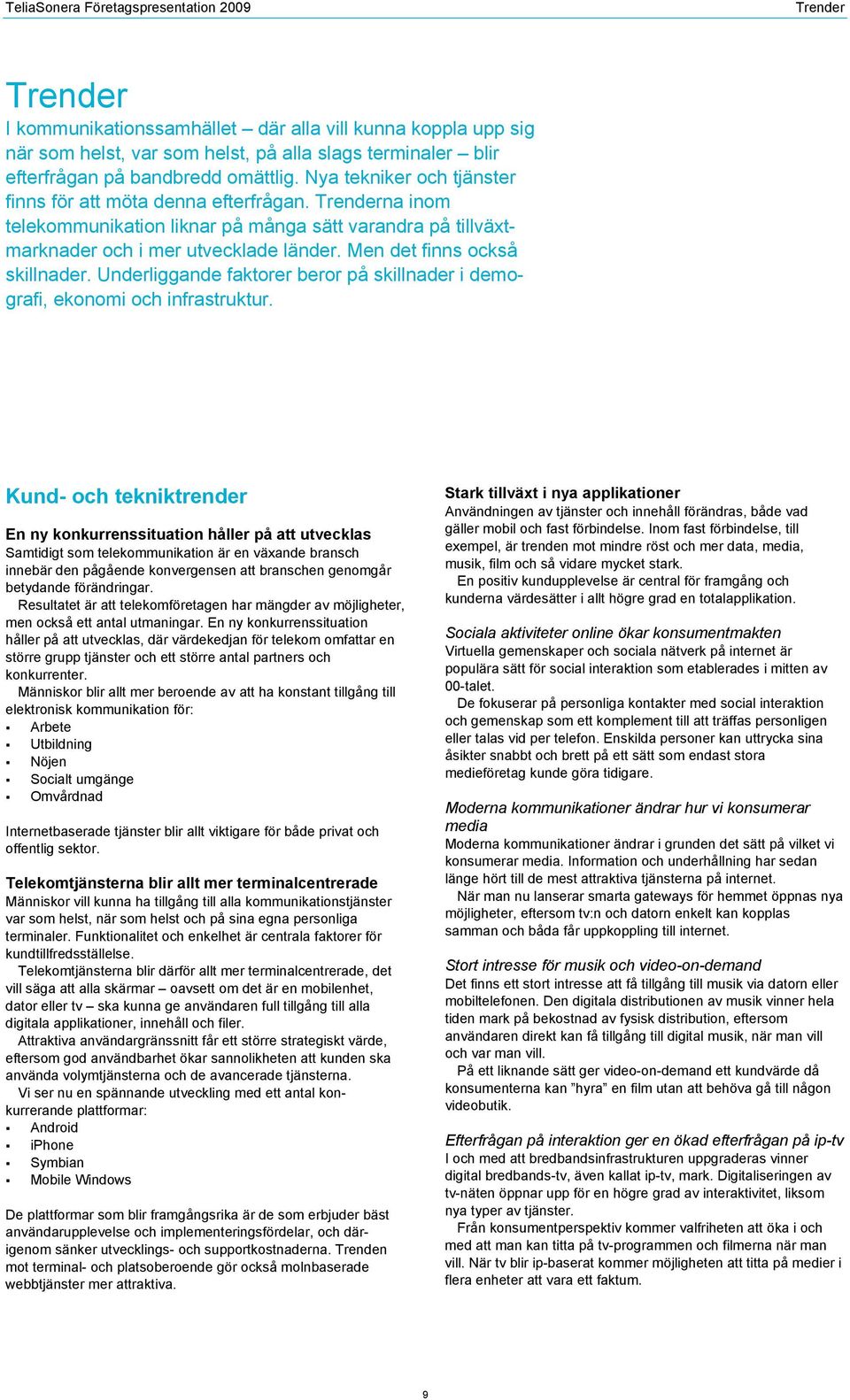 Men det finns också skillnader. Underliggande faktorer beror på skillnader i demografi, ekonomi och infrastruktur.