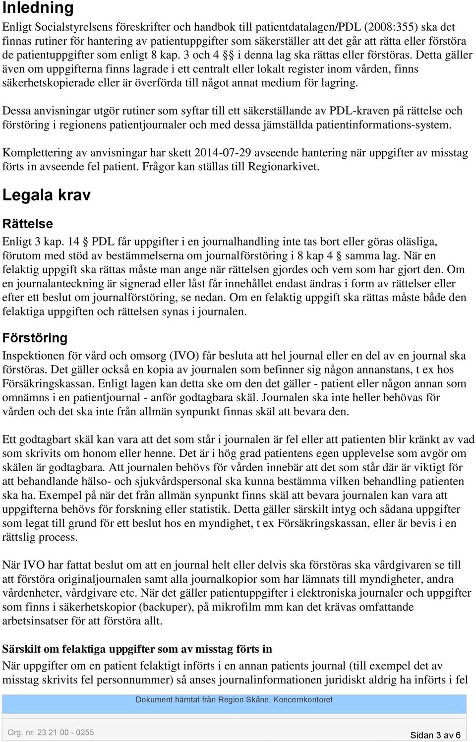 Detta gäller även om uppgifterna finns lagrade i ett centralt eller lokalt register inom vården, finns säkerhetskopierade eller är överförda till något annat medium för lagring.