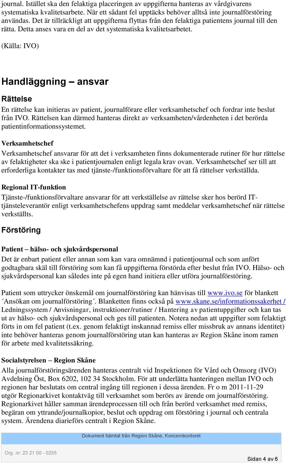 (Källa: IVO) Handläggning ansvar Rättelse En rättelse kan initieras av patient, journalförare eller verksamhetschef och fordrar inte beslut från IVO.