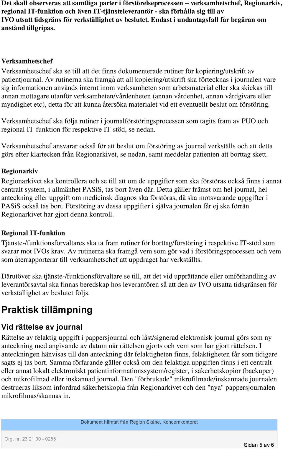 Verksamhetschef Verksamhetschef ska se till att det finns dokumenterade rutiner för kopiering/utskrift av patientjournal.