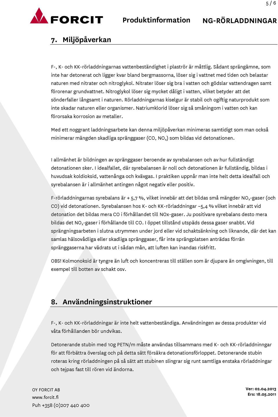 Nitrater löser sig bra i vatten och gödslar vattendragen samt förorenar grundvattnet. Nitroglykol löser sig mycket dåligt i vatten, vilket betyder att det sönderfaller långsamt i naturen.