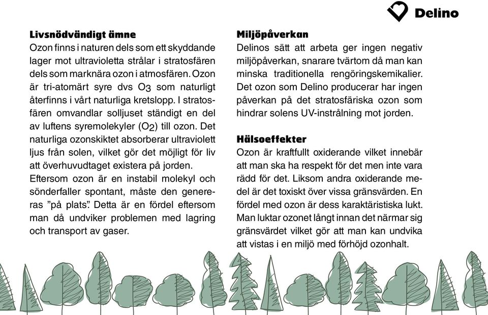Det naturliga ozonskiktet absorberar ultraviolett ljus från solen, vilket gör det möjligt för liv att överhuvudtaget existera på jorden.
