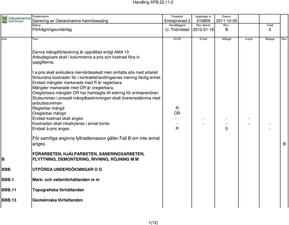 Mängder markerade med OR är oreglerbara. Oreglerbara mängder OR har framtagits till ledning för entreprenören. Slutsumman i prissatt mängdbeskrivningen skall överensstämma med anbudssumman.