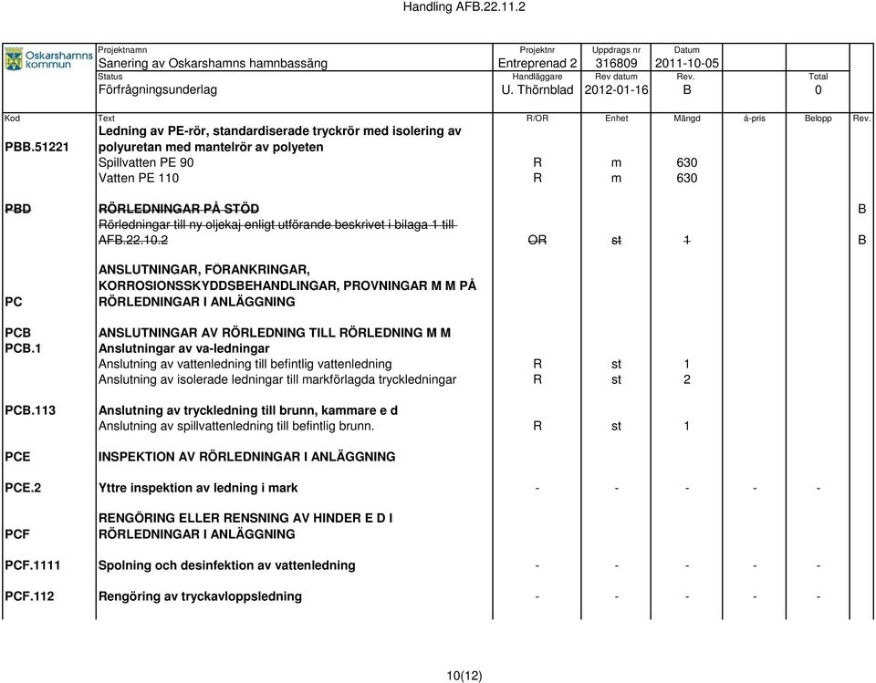 113 PCE ANSLUTNINGAR, FÖRANKRINGAR, KORROSIONSSKYDDSBEHANDLINGAR, PROVNINGAR M M PÅ RÖRLEDNINGAR I ANLÄGGNING ANSLUTNINGAR AV RÖRLEDNING TILL RÖRLEDNING M M Anslutningar av va-ledningar Anslutning av