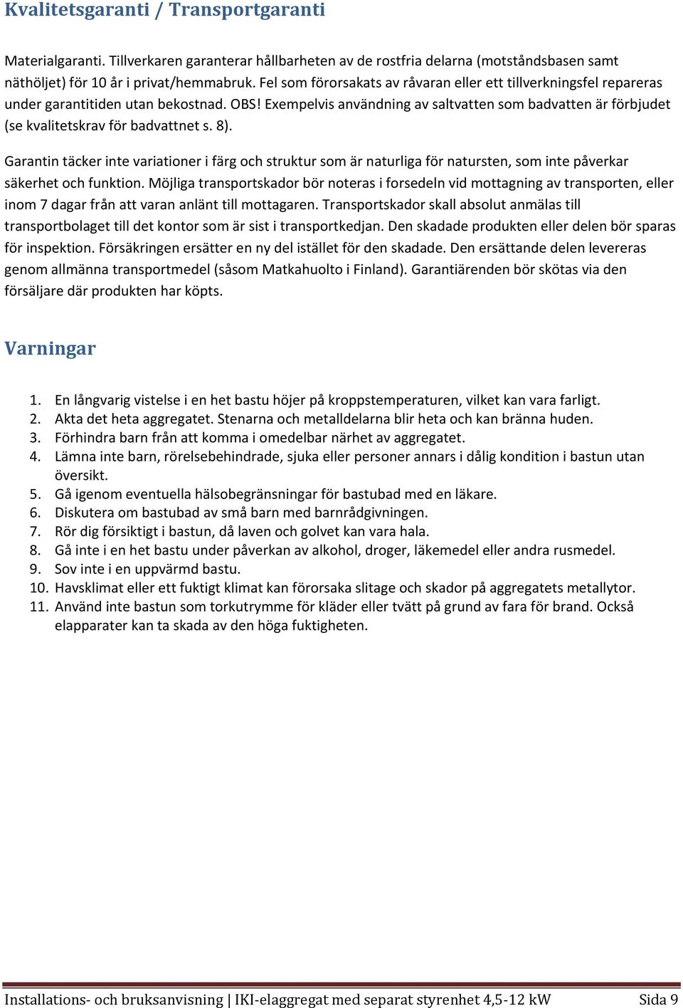 Exempelvis användning av saltvatten som badvatten är förbjudet (se kvalitetskrav för badvattnet s. 8).