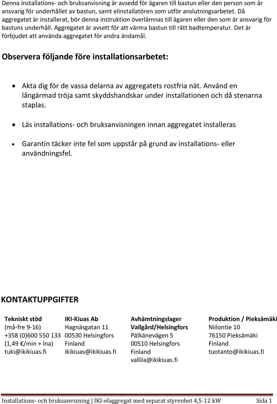 Det är förbjudet att använda aggregatet för andra ändamål. Observera följande före installationsarbetet: Akta dig för de vassa delarna av aggregatets rostfria nät.