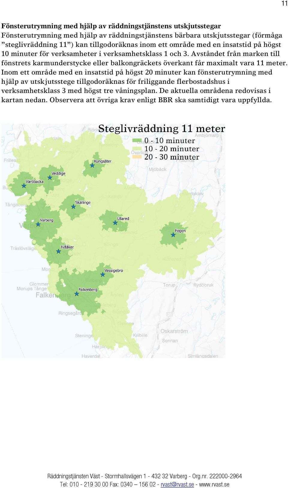 Avståndet från marken till fönstrets karmunderstycke eller balkongräckets överkant får maximalt vara 11 meter.