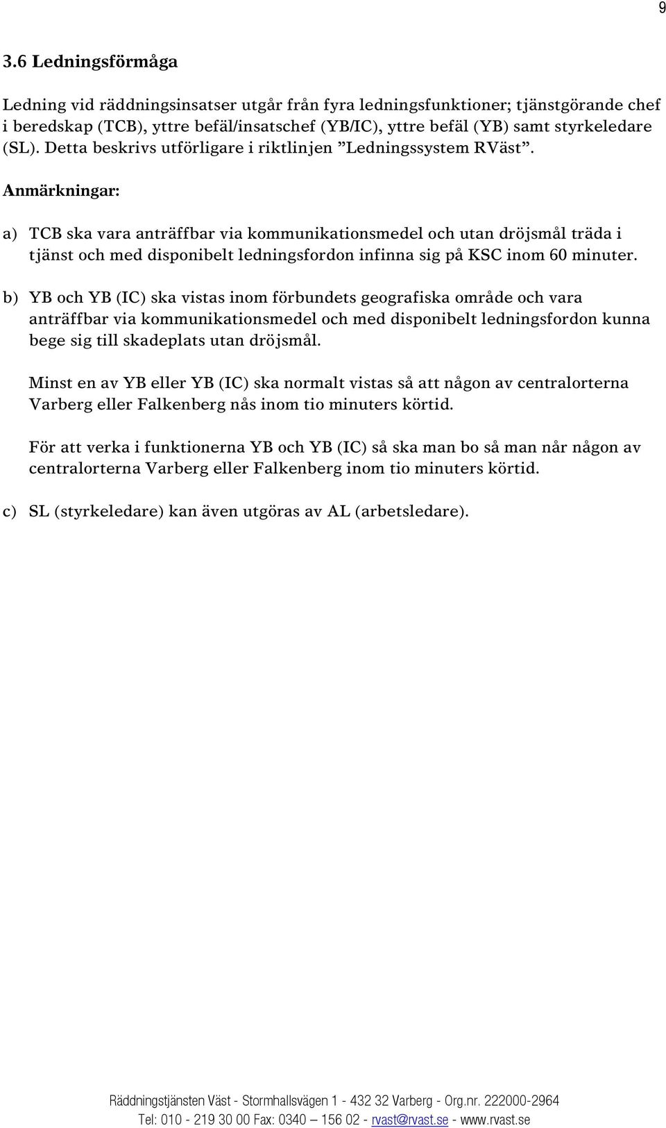 Anmärkningar: a) TCB ska vara anträffbar via kommunikationsmedel och utan dröjsmål träda i tjänst och med disponibelt ledningsfordon infinna sig på KSC inom 60 minuter.