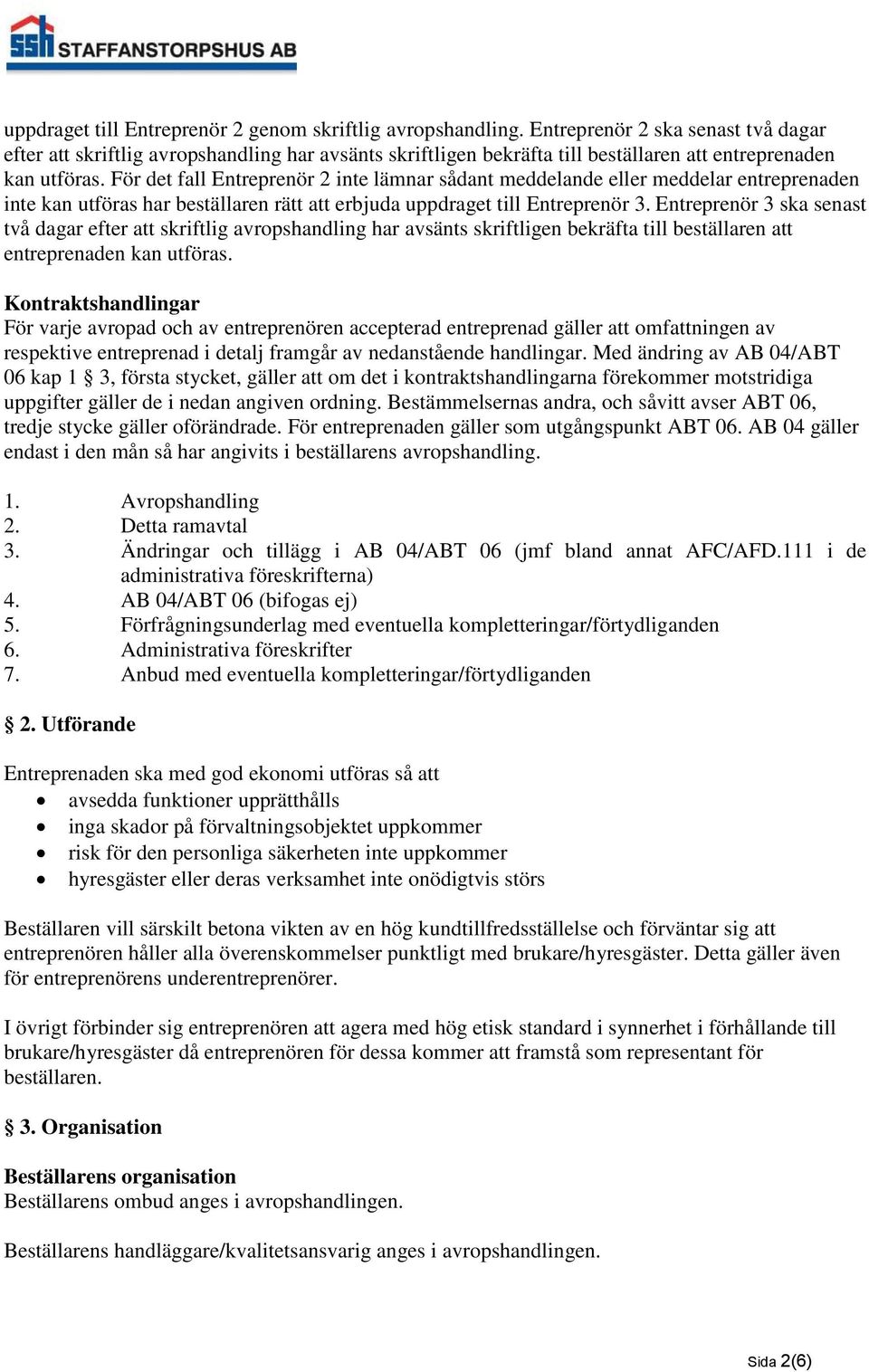 För det fall Entreprenör 2 inte lämnar sådant meddelande eller meddelar entreprenaden inte kan utföras har beställaren rätt att erbjuda uppdraget till Entreprenör 3.