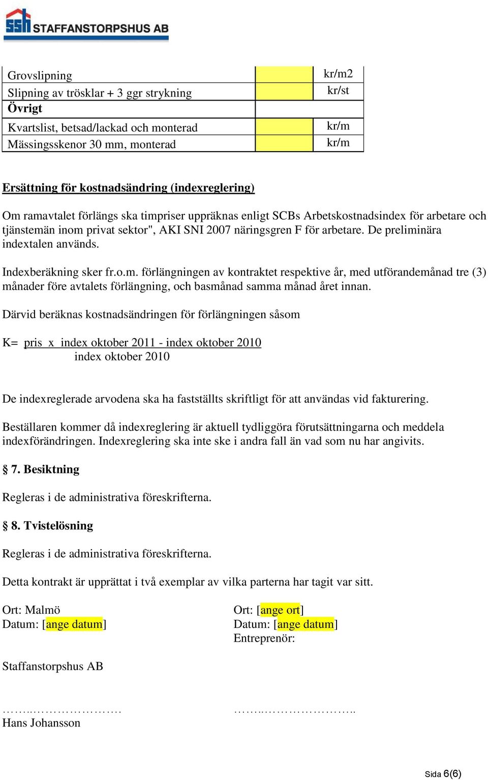 Indexberäkning sker fr.o.m. förlängningen av kontraktet respektive år, med utförandemånad tre (3) månader före avtalets förlängning, och basmånad samma månad året innan.