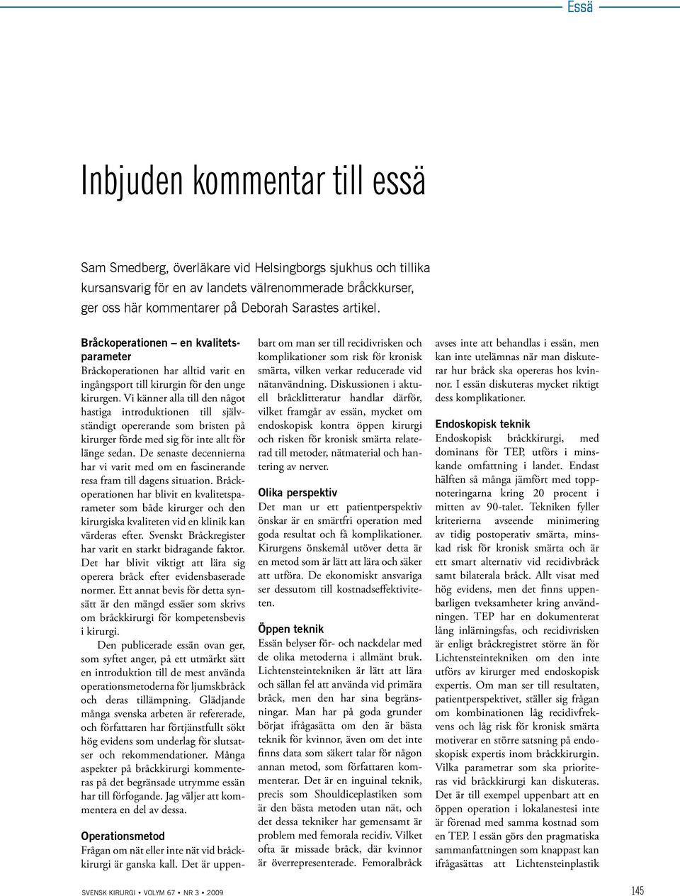 Vi känner alla till den något hastiga introduktionen till självständigt opererande som bristen på kirurger förde med sig för inte allt för länge sedan.