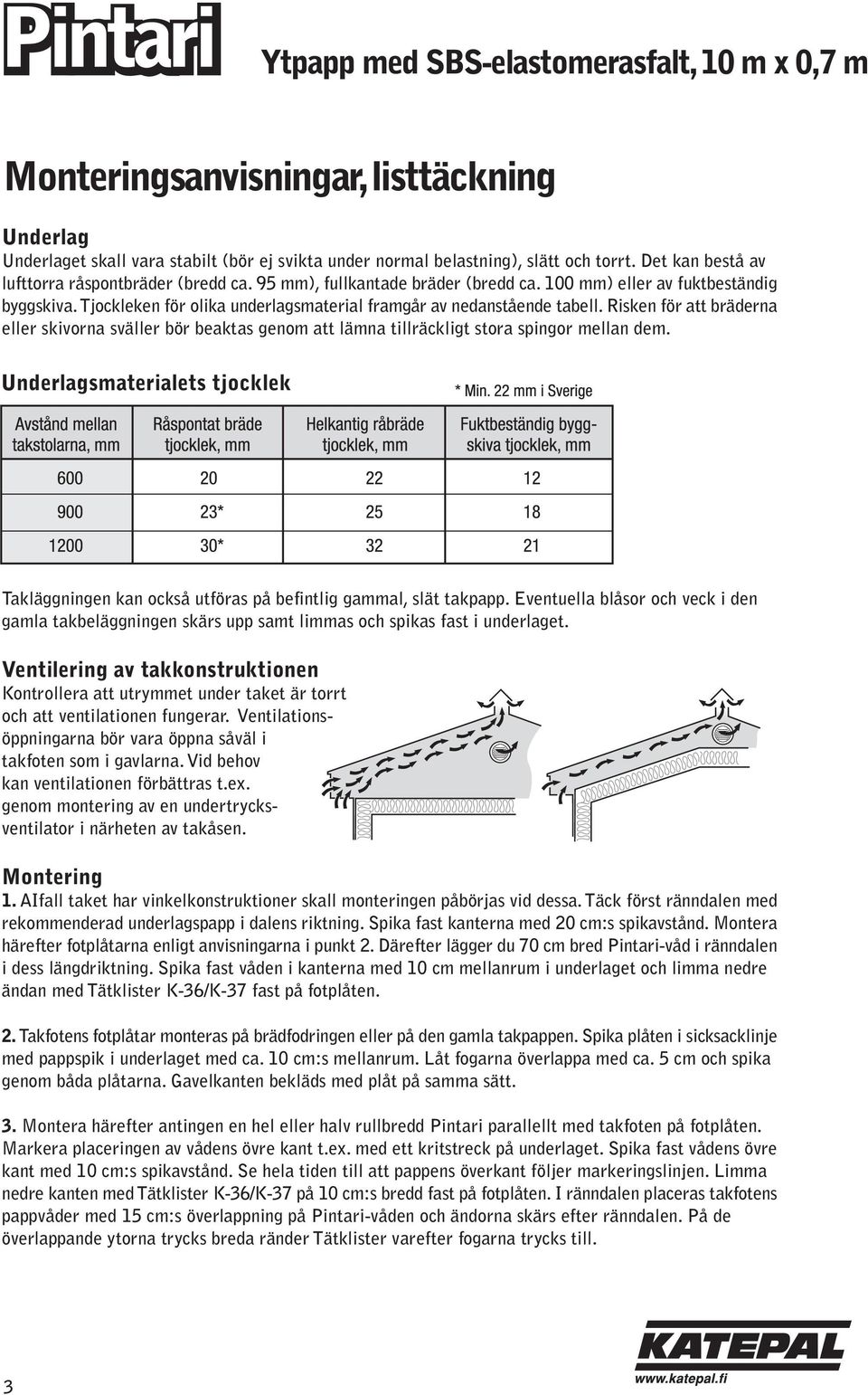 Risken för att bräderna eller skivorna sväller bör beaktas genom att lämna tillräckligt stora spingor mellan dem.