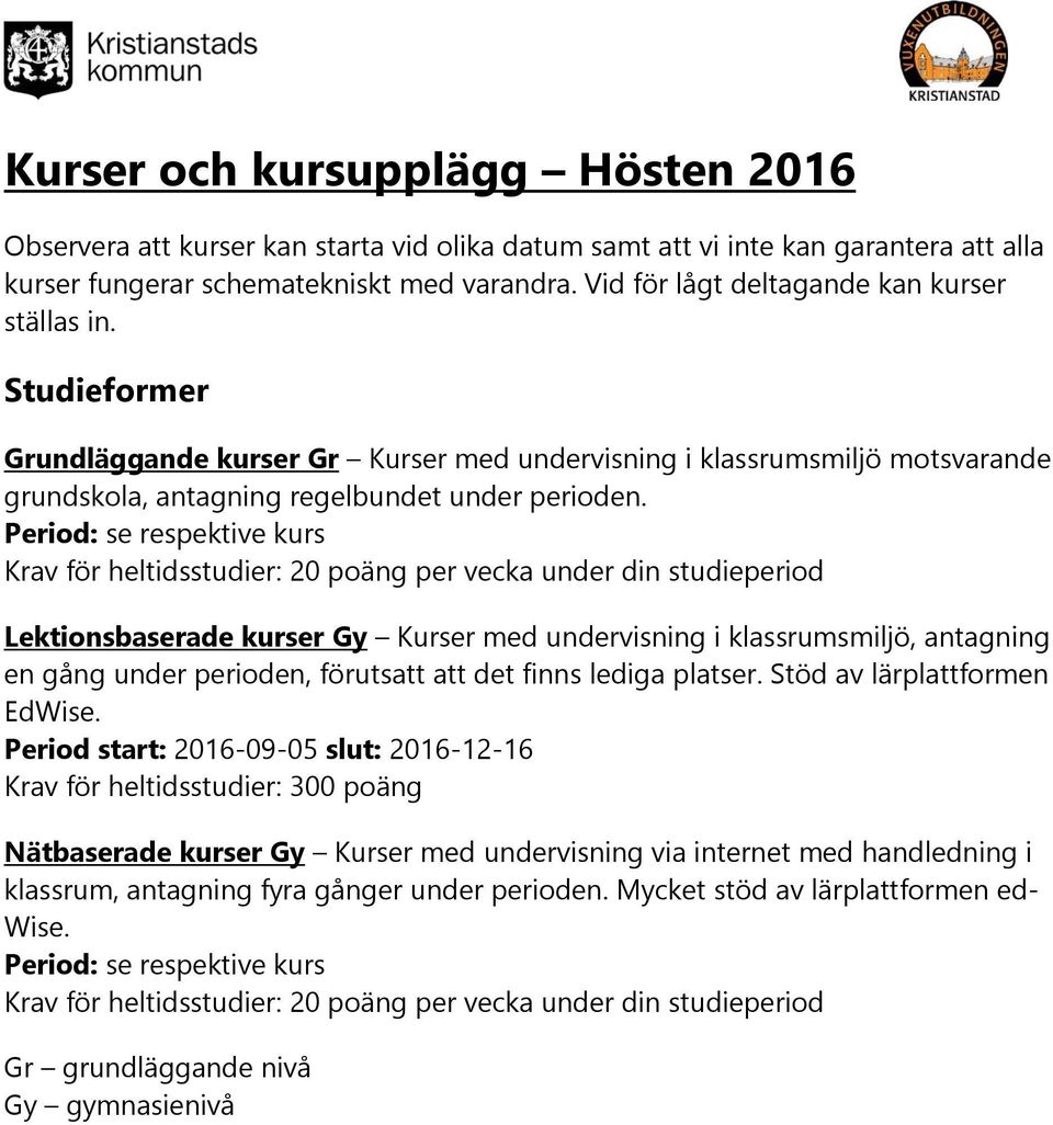 Period: se respektive kurs Krav för heltidsstudier: 20 poäng per under din studieperiod Lektionsbaserade kurser Gy Kurser med undervisning i klassrumsmiljö, antagning en gång under perioden,