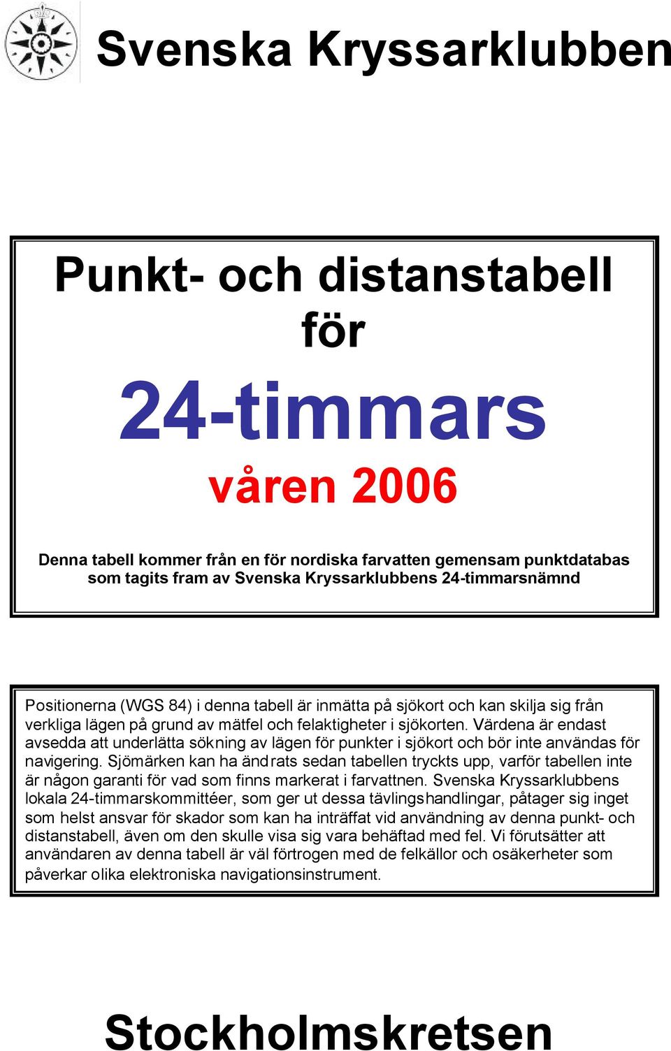 Värdena är endast avsedda att underlätta sökning av lägen för punkter i sjökort och bör inte användas för navigering.
