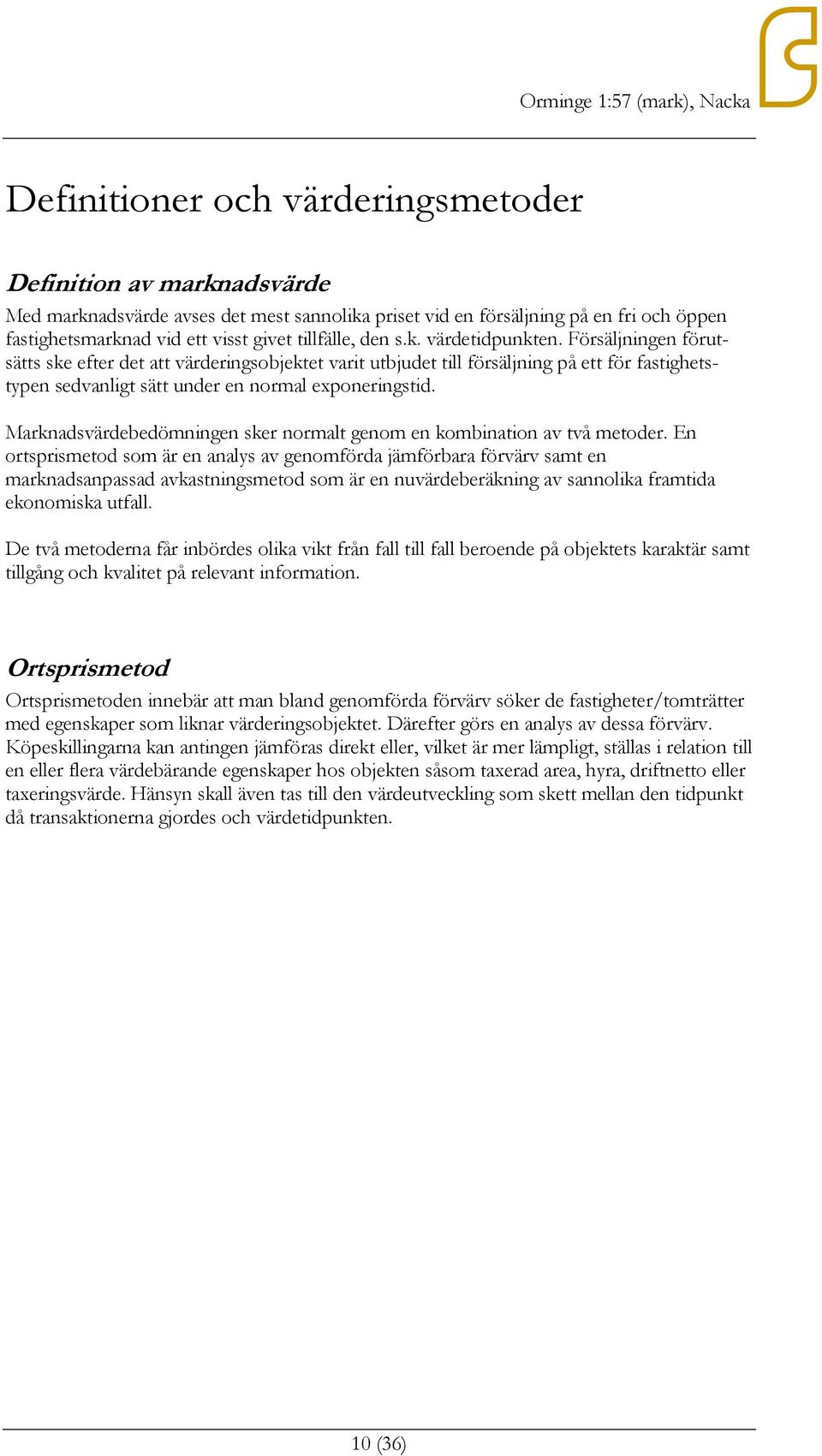 Försäljningen förutsätts ske efter det att värderingsobjektet varit utbjudet till försäljning på ett för fastighetstypen sedvanligt sätt under en normal exponeringstid.