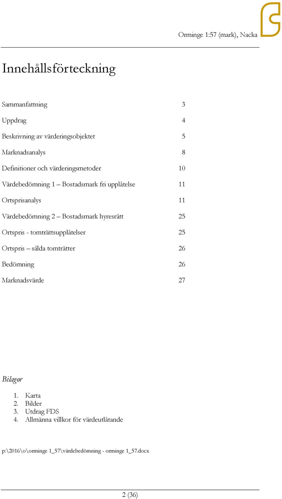 hyresrätt 25 Ortspris - tomträttsupplåtelser 25 Ortspris sålda tomträtter 26 Bedömning 26 Marknadsvärde 27 Bilagor 1.