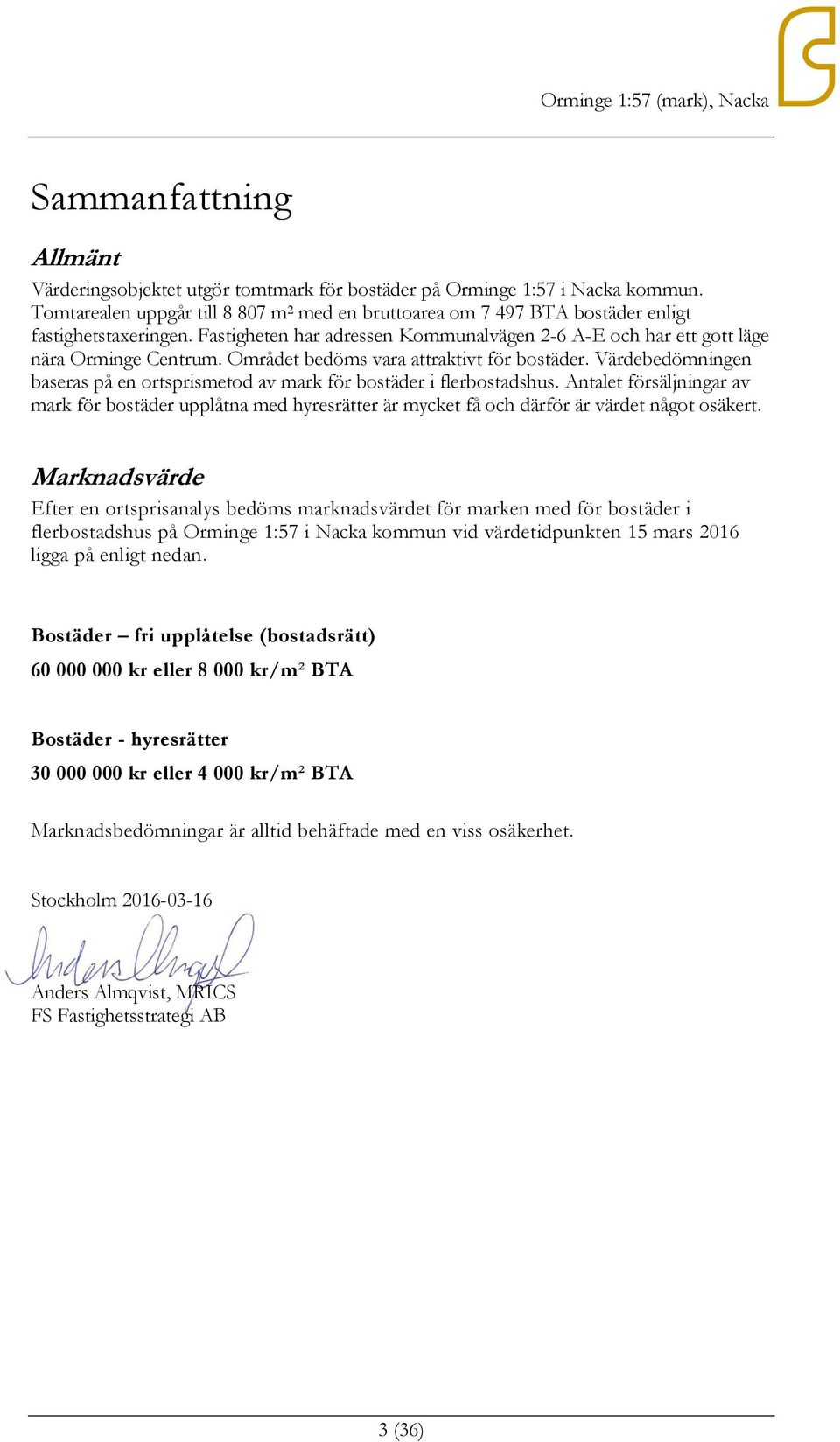 Området bedöms vara attraktivt för bostäder. Värdebedömningen baseras på en ortsprismetod av mark för bostäder i flerbostadshus.