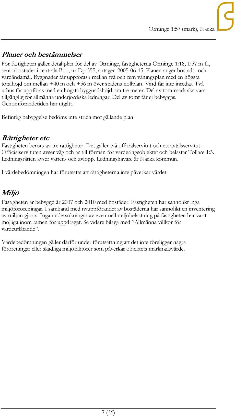 Två uthus får uppföras med en högsta byggnadshöjd om tre meter. Del av tomtmark ska vara tillgänglig för allmänna underjordiska ledningar. Del av tomt får ej bebyggas. Genomförandetiden har utgått.