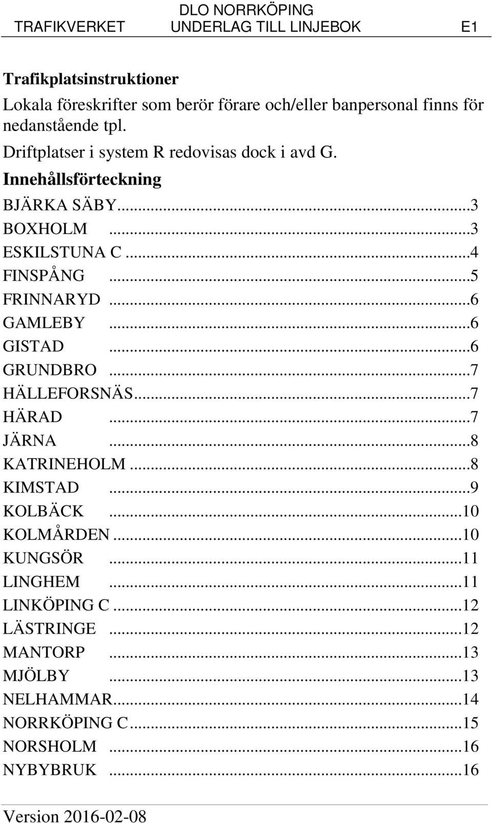 ..6 GAMLEBY...6 GISTAD...6 GRUNDBRO...7 HÄLLEFORSNÄS...7 HÄRAD...7 JÄRNA...8 KATRINEHOLM...8 KIMSTAD...9 KOLBÄCK...10 KOLMÅRDEN...10 KUNGSÖR.