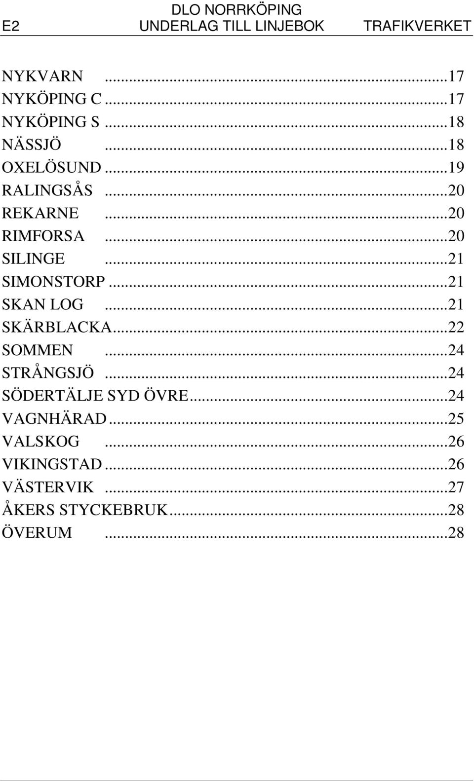 .. 21 SKAN LOG... 21 SKÄRBLACKA... 22 SOMMEN... 24 STRÅNGSJÖ... 24 SÖDERTÄLJE SYD ÖVRE.