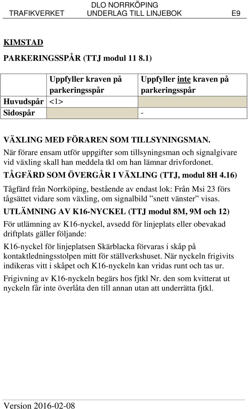 16) Tågfärd från Norrköping, bestående av endast lok: Från Msi 23 förs tågsättet vidare som växling, om signalbild snett vänster visas.