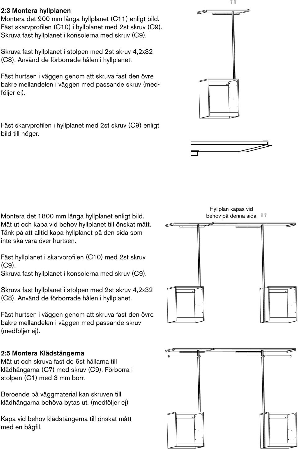 Fäst hurtsen i väggen genom att skruva fast den övre bakre mellandelen i väggen med passande skruv (medföljer ej). Fäst skarvprofilen i hyllplanet med 2st skruv (C9) enligt bild till höger.