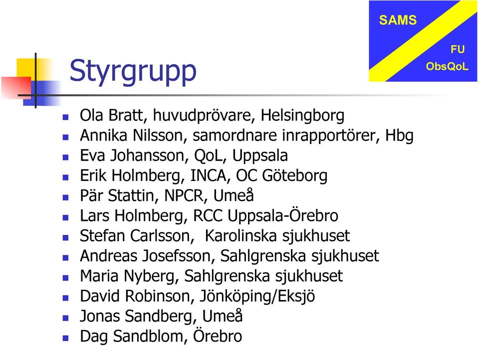 Uppsala-Örebro Stefan Carlsson, Karolinska sjukhuset Andreas Josefsson, Sahlgrenska sjukhuset Maria