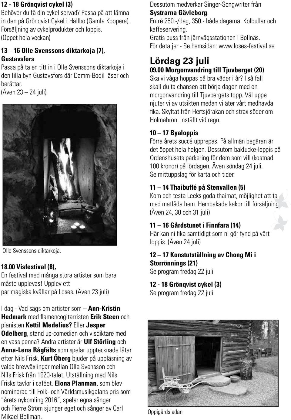 (Även 23 24 juli) Olle Svenssons diktarkoja. 18.00 Visfestival (8), En festival med många stora artister som bara måste upplevas! Upplev ett par magiska kvällar på Loses.